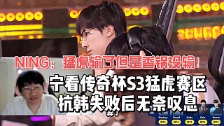 寧看傳奇杯S3猛虎賽區(qū)抗韓失敗后無奈嘆息，NING：猛虎輸了但是香鍋沒輸！