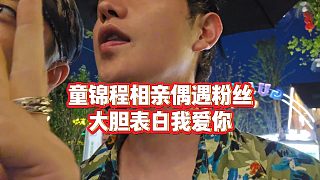 【童錦程】童錦程相親偶遇粉絲，大膽表白我愛(ài)你