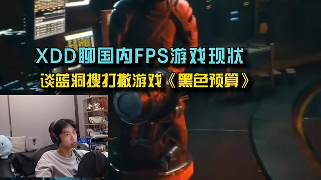 XDD聊目前国内FPS游戏现状， 蓝洞开发搜打撤新游戏《黑色预算》！