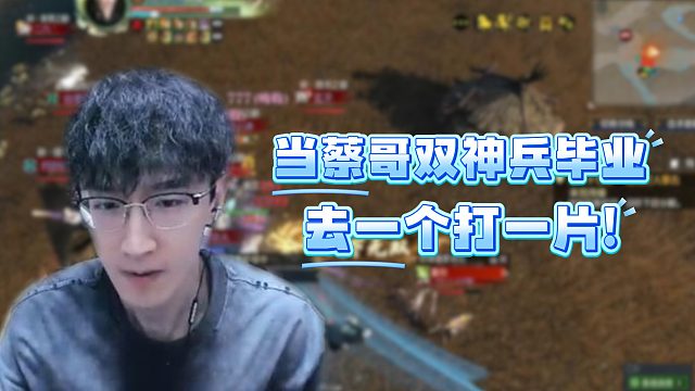 当蔡哥双神兵毕业去一个打一片！