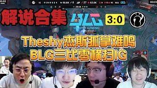 【解說合集】Theshy杰斯孤掌難鳴無力回天，BLG三比零輕松橫掃IG