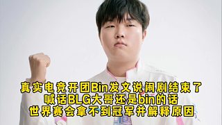 真實電競開團Bin發(fā)文說鬧劇結束了，分析BLG大哥還是bin的話世界賽會拿不到冠軍并解釋原因！