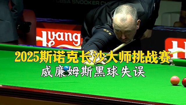2025斯诺克长沙大师挑战赛，威廉姆斯黑球失误
