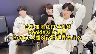 IG發(fā)布淘汰FPX視頻Rookie發(fā)言淚目真在守護(hù)IG，Rookie太懂Shy哥想要做什么了！