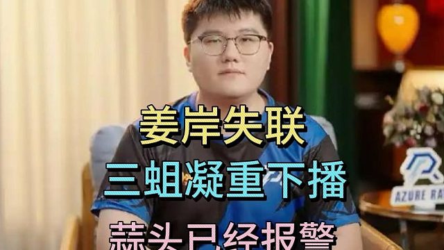 姜岸失联，三蛆凝重下播，蒜头已经报警，姜岸一定不要有事啊