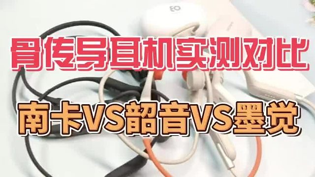 南卡、韶音、墨觉骨传导耳机值得买吗？精选三款旗舰机型实测PK!
