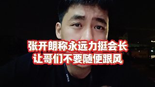 【張開(kāi)朗】張開(kāi)朗稱永遠(yuǎn)力挺會(huì)長(zhǎng)，讓哥們不要隨便跟風(fēng)