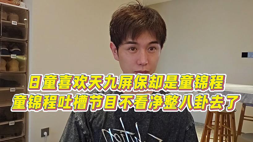 【童錦程】日童喜歡天九屏保卻是童錦程，童錦程吐槽節(jié)目不看凈整八卦去了