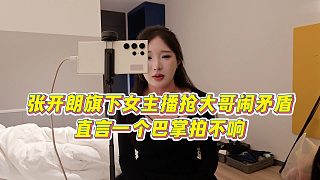 【張開朗】張開朗旗下女主播搶大哥鬧矛盾，直言一個巴掌拍不響