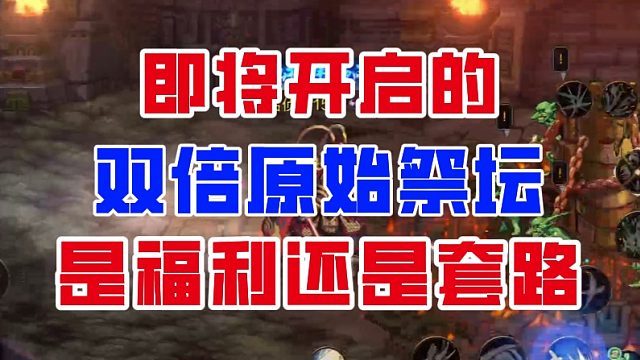 【DNF手游】是福利还是套路？双倍原始祭坛全方位解析！