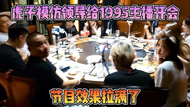 虎子模仿领导给1995主播开会，节目效果拉满了