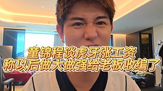 【童錦程】童錦程談虎牙漲工資，稱以后做大做強(qiáng)給老板收編了