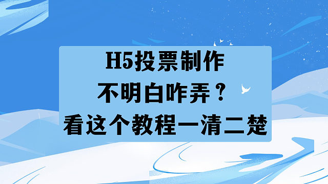 H5投票制作不明白咋弄？看这个教程一清二楚