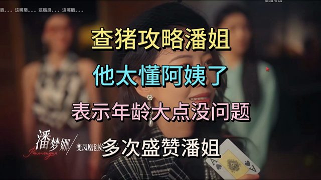 查猪攻略潘姐，他太懂阿姨了，表示年龄大几岁没问题，多次盛赞潘姐。