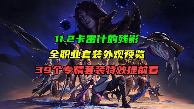 11.2卡雷什的残影全职业套装外观预览！39个专精套装特效提前看！