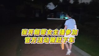 【張開朗】張開朗帶女主播參加官方活動(dòng)被趕下車