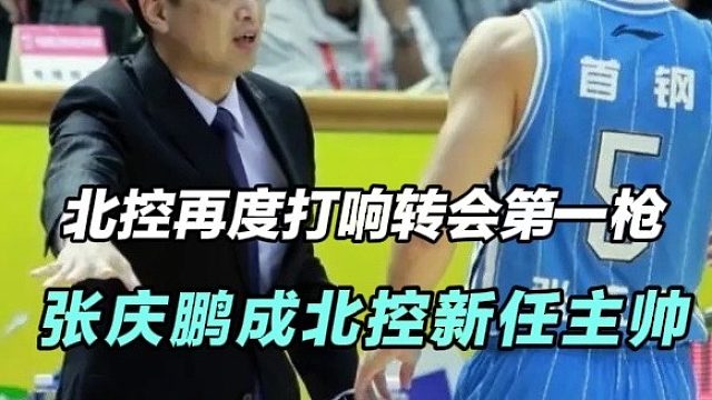 北控再度打响转会第一枪，张庆鹏转会北控成北控新帅