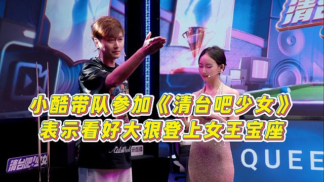 小酷带队参加《清台吧少女》，表示看好大狠登上女王宝座