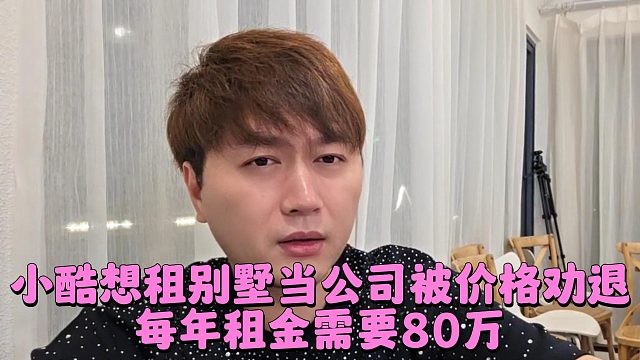 小酷想租别墅当公司被价格劝退，每年租金需要80万