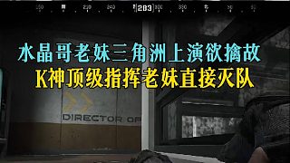 水晶哥老妹三角洲上演欲擒故縱?，K神頂級指揮老妹直接滅隊