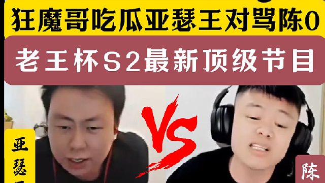 老王杯S2最新顶级节目！狂魔哥吃瓜亚瑟王对喷陈0！