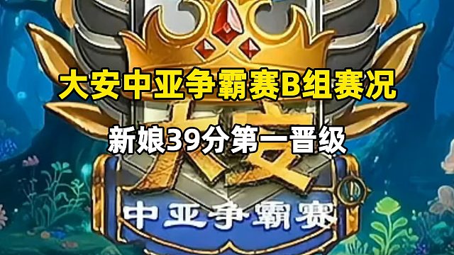 大安中亚争霸赛，新娘39分B组第一强势晋级！