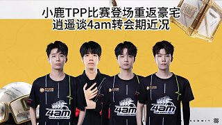 逍遙談4am轉(zhuǎn)會(huì)期近況，小鹿TPP比賽登場(chǎng)重返豪宅！