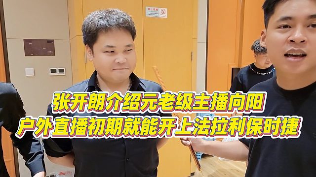 【张开朗】张开朗介绍元老级主播向阳，户外直播初期就能开上法拉利保时捷