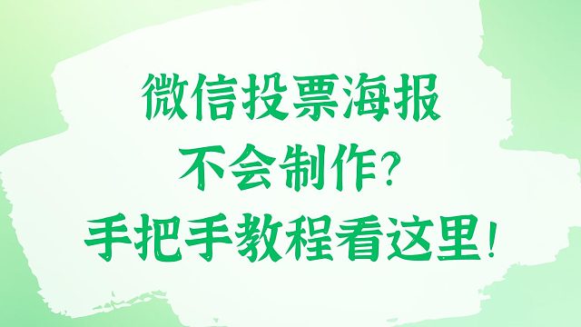 微信投票海报不会制作？手把手教程看这里！