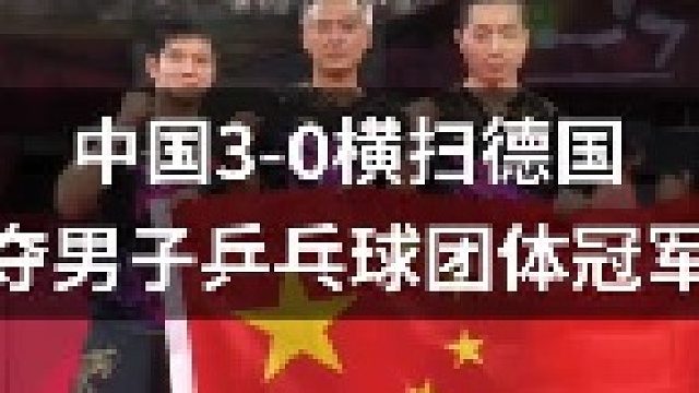 中国3-0横扫德国！夺得男子团体乒乓球冠军！