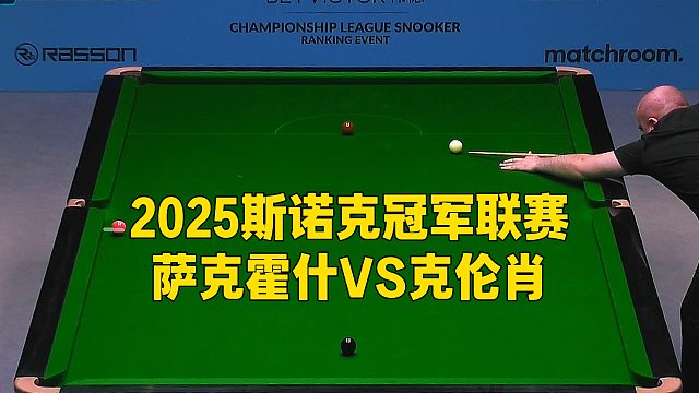 2025斯诺克冠军联赛，萨克霍什VS克伦肖