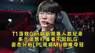 T1落敗Gen刷新觀賽人數(shù)紀(jì)錄，多蘭談想打誰(shuí)看不起B(yǎng)LG，姿態(tài)分析LPL現(xiàn)狀Msi很難奪冠！