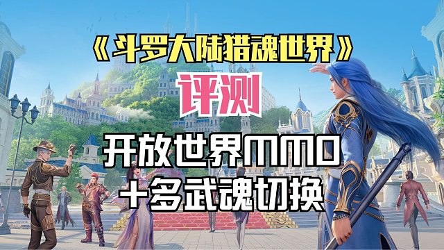 斗罗大陆猎魂世界评测：开放世界MMO 多武魂切换，真香警告！
