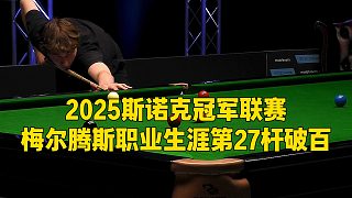 2025斯諾克冠軍聯(lián)賽，梅爾騰斯職業(yè)生涯第27桿破百