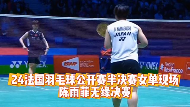 24法国羽毛球公开赛半决赛女单现场 陈雨菲无缘决赛