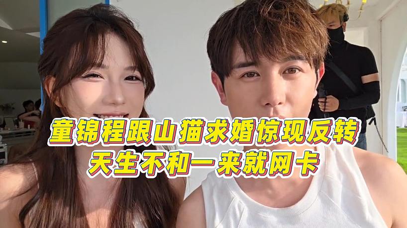 【童錦程】童錦程跟山貓求婚驚現(xiàn)反轉，天生不和一來就網(wǎng)卡