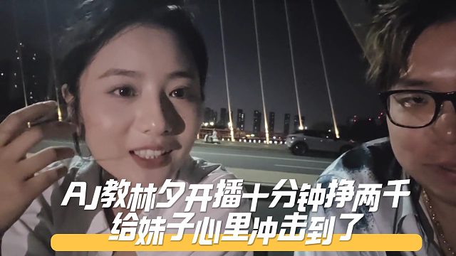 AJ教林夕开播十分钟挣两千，给妹子心里冲击到了