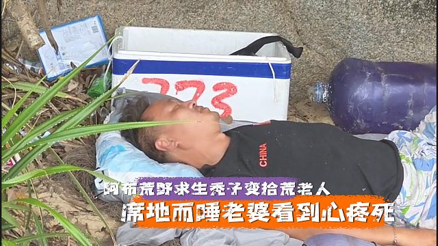 阿布荒野求生秃子变拾荒者，随地一躺老婆看到心疼死