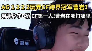 AG1222玩弄CF跨界冠軍曹巖？ 人在B打B？CF背身防守第一人—怪不得說自己沒看到人就贏了。#C