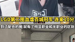 LGD第二圖10-1戰(zhàn)勝百城冠軍 絕跡直言到了需要配合的圖，就顯示出來職業(yè)和半職業(yè)的區(qū)別了。#百城冠