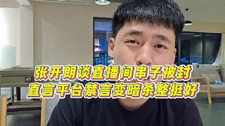 【張開(kāi)朗】張開(kāi)朗談直播間串子被封，直言平臺(tái)禁言變暗殺整挺好