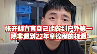 【張開朗】張開朗直言自己能做到戶外第一，除非遇到22年童錦程的機(jī)遇