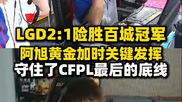 LGD2:1险胜百城冠军，阿旭黄金加时关键绝杀守住CFPL最后的底线