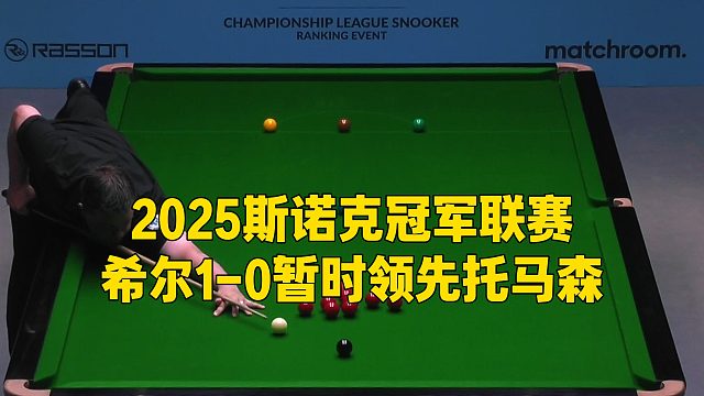2025斯诺克冠军联赛，希尔1-0暂时领先托马森