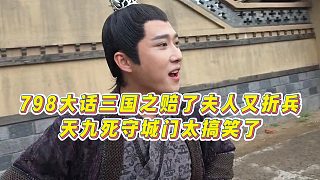 【童錦程】798大話三國之賠了夫人又折兵，天九死守城門太搞笑了