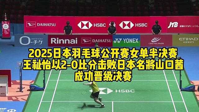 2025日本羽毛球公开赛女单半决赛，王祉怡以2-0比分击败日本名将山口茜成功晋级决赛