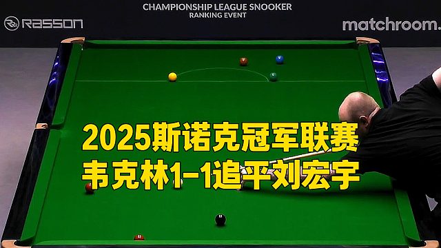 2025斯诺克冠军联赛，韦克林1-1追平刘宏宇