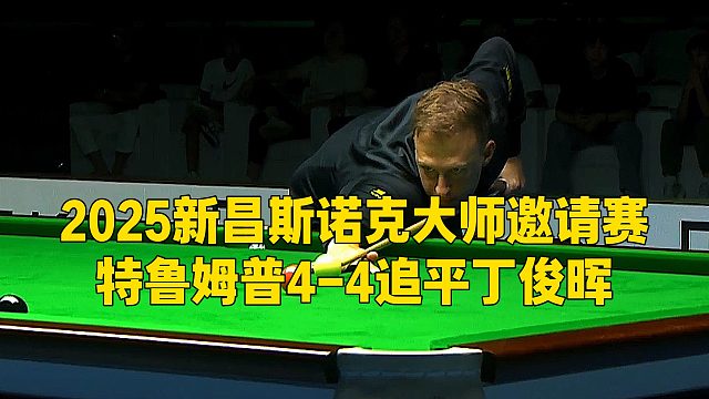 2025新昌斯诺克大师邀请赛，特鲁姆普4-4追平丁俊晖