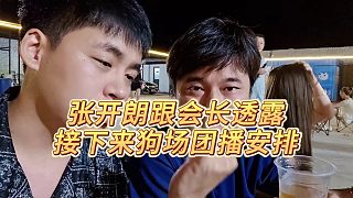 【張開朗】張開朗跟會長透露接下來狗場節(jié)目安排