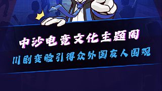 中沙電競(jìng)文化主題周,川劇變臉引得眾外國(guó)友人圍觀